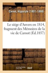 Le Si ge d'Anvers En 1814, Fragment Des M moires de la Vie de Carnot di Carnot-H edito da Hachette Livre - BNF