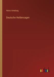 Deutsche Heldensagen di Heinz Amelung edito da Outlook Verlag
