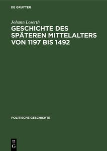 Geschichte des späteren Mittelalters von 1197 bis 1492 di Johann Loserth edito da De Gruyter