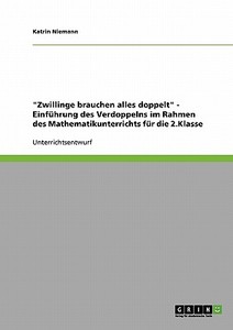 "Zwillinge brauchen alles doppelt" - Einführung des Verdoppelns im Rahmen des Mathematikunterrichts für die 2.Klasse di Katrin Niemann edito da GRIN Verlag