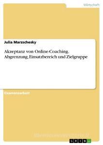 Akzeptanz von Online-Coaching. Abgrenzung, Einsatzbereich und Zielgruppe di Julia Marzschesky edito da GRIN Publishing
