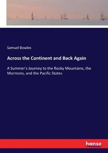 Across the Continent and Back Again di Samuel Bowles edito da hansebooks