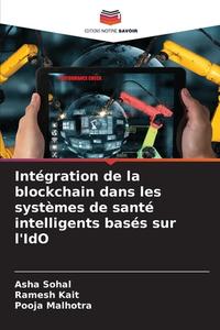Intégration de la blockchain dans les systèmes de santé intelligents basés sur l'IdO di Asha Sohal, Ramesh Kait, Pooja Malhotra edito da Editions Notre Savoir