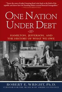One Nation Under Debt: Hamilton, Jefferson, and the History of What We Owe di Robert E. Wright edito da MCGRAW HILL BOOK CO