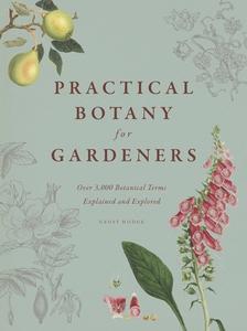 Practical Botany for Gardeners: Over 3,000 Botanical Terms Explained and Explored di Geoff Hodge edito da UNIV OF CHICAGO PR