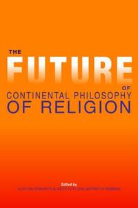 The Future of Continental Philosophy of Religion the Future of Continental Philosophy of Religion edito da Indiana University Press