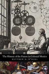 The History of the Future in Colonial Mexico di Matthew D. O'Hara edito da Yale University Press