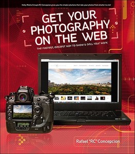 Get Your Photography on the Web: The Fastest, Easiest Way to Show & Sell Your Work di Rafael Concepcion edito da PEACHPIT PR