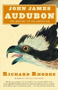 John James Audubon: The Making of an American di Richard Rhodes edito da VINTAGE