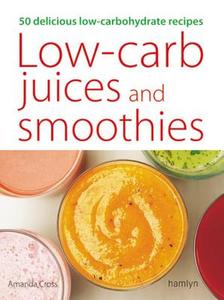 Low-carb Juices And Smoothies di Amanda Cross edito da Octopus Publishing Group