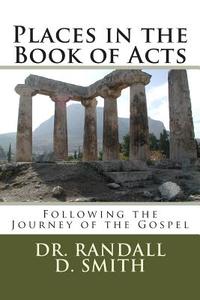 Places in the Book of Acts: Following the Journey of the Gospel di Dr Randall D. Smith edito da Gcbi Publications