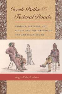Creek Paths and Federal Roads: Indians, Settlers, and Slaves and the Making of the American South di Angela Pulley Hudson edito da University of North Carolina Press