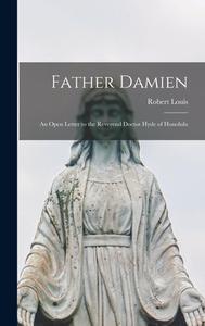 Father Damien; an Open Letter to the Reverend Doctor Hyde of Honolulu di Robert Louis Stevenson edito da LEGARE STREET PR