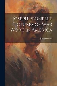 Joseph Pennell's Pictures of War Work in America di Joseph Pennell edito da LEGARE STREET PR