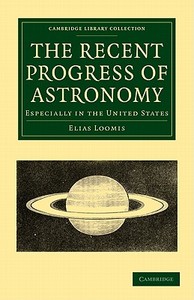 The Recent Progress of Astronomy di Elias Loomis edito da Cambridge University Press