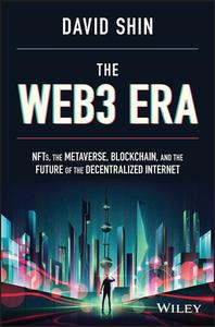 The Web3 Era: NFTs, The Metaverse, Blockchain And The Future Of The Decentralized Internet di D Shin edito da John Wiley & Sons Inc