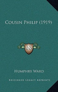 Cousin Philip (1919) di Humphry Ward edito da Kessinger Publishing