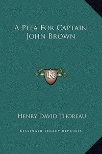 A Plea for Captain John Brown di Henry David Thoreau edito da Kessinger Publishing