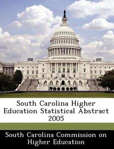 South Carolina Higher Education Statistical Abstract 2005 edito da Bibliogov
