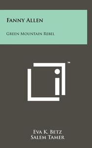 Fanny Allen: Green Mountain Rebel di Eva K. Betz edito da Literary Licensing, LLC