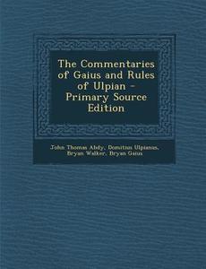 The Commentaries of Gaius and Rules of Ulpian di John Thomas Abdy, Domitius Ulpianus, Bryan Walker edito da Nabu Press