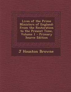 Lives of the Prime Ministers of England: From the Restoration to the Present Time, Volume 1 di J. Houston Browne edito da Nabu Press