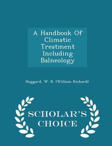 A Handbook Of Climatic Treatment Including Balneology - Scholar's Choice Edition edito da Scholar's Choice