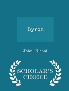 Byron - Scholar's Choice Edition di John Nichol edito da Scholar's Choice