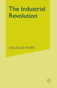 The Industrial Revolution di Douglas Fisher edito da Palgrave Macmillan