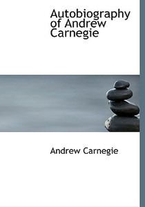 Autobiography of Andrew Carnegie di Andrew Carnegie edito da BiblioLife