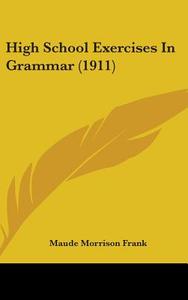 High School Exercises in Grammar (1911) di Maude Morrison Frank edito da Kessinger Publishing