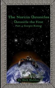 Scorpio Rising: The Noricin Chronicles: Chronicles the First Part 4 di Mark Sheldon edito da Createspace