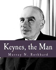 Keynes, the Man di Murray N. Rothbard edito da Createspace