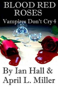 Vampires Don't Cry Book 4: Blood Red Roses di Ian Hall, April L. Miller edito da Createspace