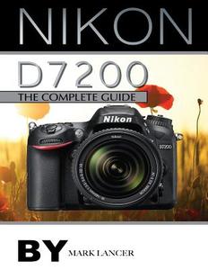 Nikon D7200: The Complete Guide di Mark Lancer edito da Createspace