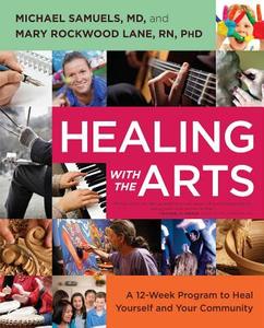 Healing with the Arts: A 12-Week Program to Heal Yourself and Your Community di Michael Samuels, Mary Rockwood Lane edito da BEYOND WORDS