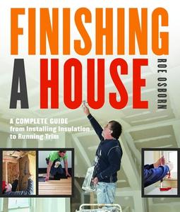 Finishing a House: A Complete Guide from Installing Insulation to Running Trim di Roe Osborn edito da TAUNTON PR