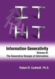 Information Generativity: Volume 3: The Generative Designs of Information di Robert R. Carkhuff Ph. D. edito da Human Resource Development Press
