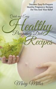 Quick and Easy Healthy Pregnancy Diet Recipes di Mary Miller edito da Cedric DUFAY