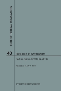 Code of Federal Regulations Title 40, Protection of Environment, Parts 52 (52.1019-52. 2019), 2018 di National Archives and Records Administra edito da CLAITORS PUB DIVISION