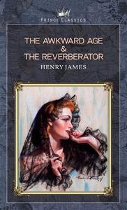 The Awkward Age & The Reverberator di Henry James edito da PRINCE CLASSICS