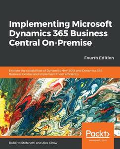 Implementing Microsoft Dynamics 365 Business Central On-Premise - Fourth Edition di Roberto Stefanetti, Alex Chow edito da Packt Publishing