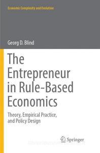 The Entrepreneur in Rule-Based Economics di Georg D. Blind edito da Springer International Publishing