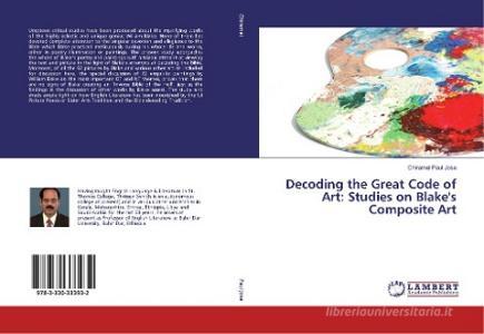 Decoding the Great Code of Art: Studies on Blake's Composite Art di Chiramel Paul Jose edito da LAP Lambert Academic Publishing
