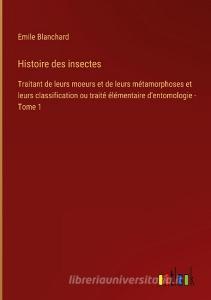 Histoire des insectes di Emile Blanchard edito da Outlook Verlag