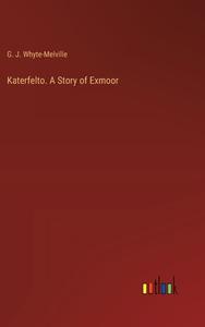 Katerfelto. A Story of Exmoor di G. J. Whyte-Melville edito da Outlook Verlag