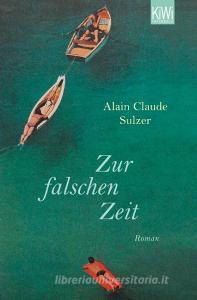 Zur falschen Zeit di Alain Claude Sulzer edito da Kiepenheuer & Witsch GmbH