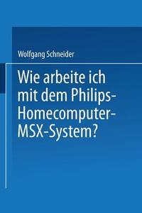 Wie arbeite ich mit dem Philips Homecomputer MSX(TM) - System? di Wolfgang Schneider edito da Vieweg+Teubner Verlag
