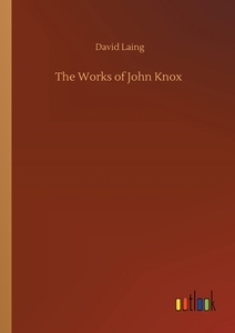 The Works of John Knox di David Laing edito da Outlook Verlag