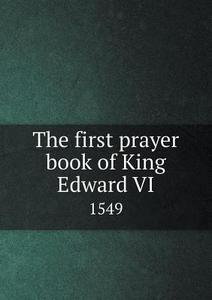 The First Prayer Book Of King Edward Vi 1549 di Church of England Book of Commo Prayer edito da Book On Demand Ltd.